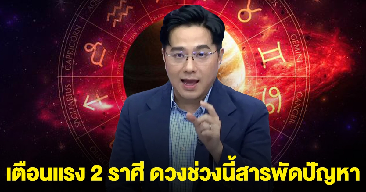 เตือนแรง 2 ราศี ดวงช่วงนี้สารพัดปัญหา