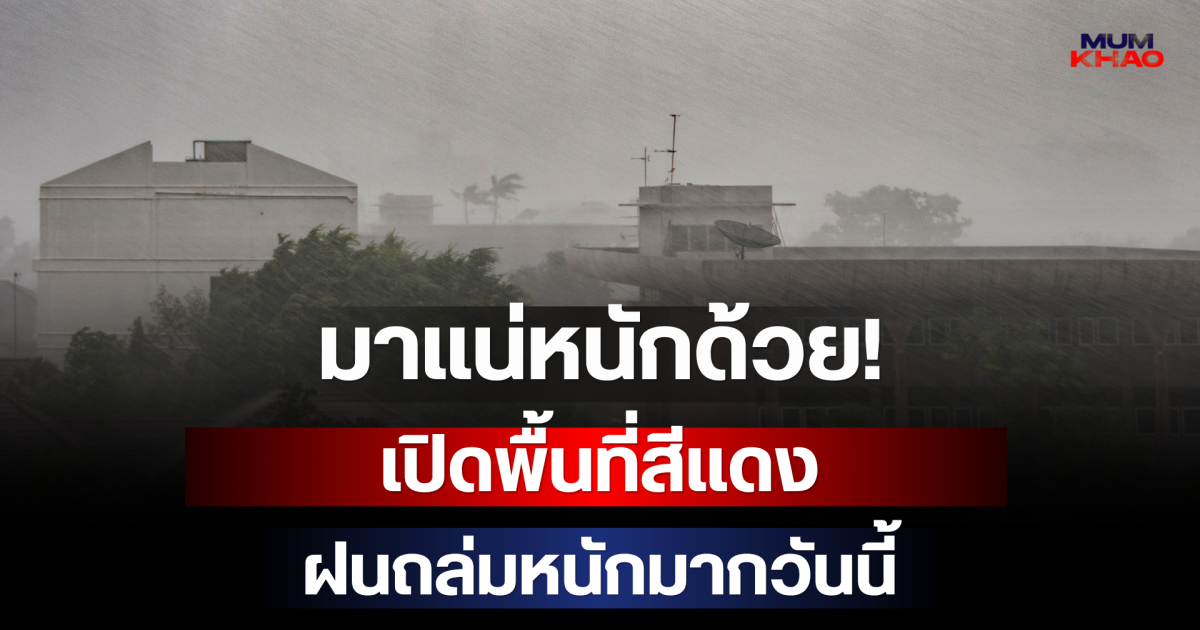 มาแน่หนักด้วย! กรมอุตุฯ เปิดพื้นที่สีแดง เตรียมรับมือฝนถล่มหนักมากหลังเที่ยงวันนี้