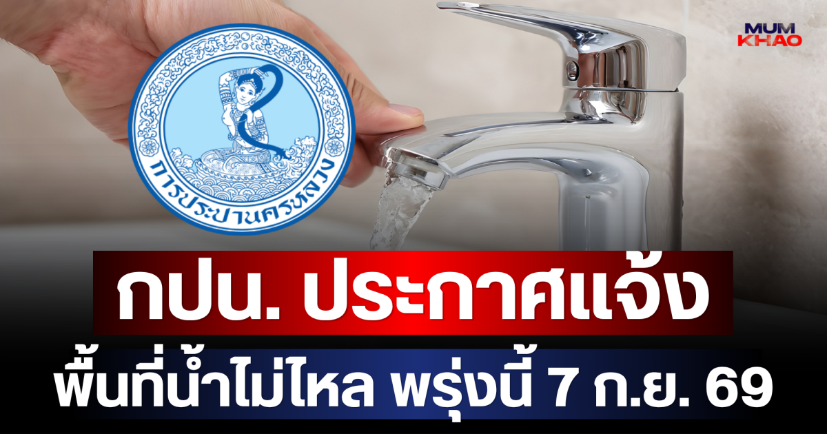 เตรียมสำรองน้ำ! กปน. ประกาศแจ้งพื้นที่น้ำไม่ไหล-ไหลอ่อนพรุ่งนี้ 7 ก.ย. 69