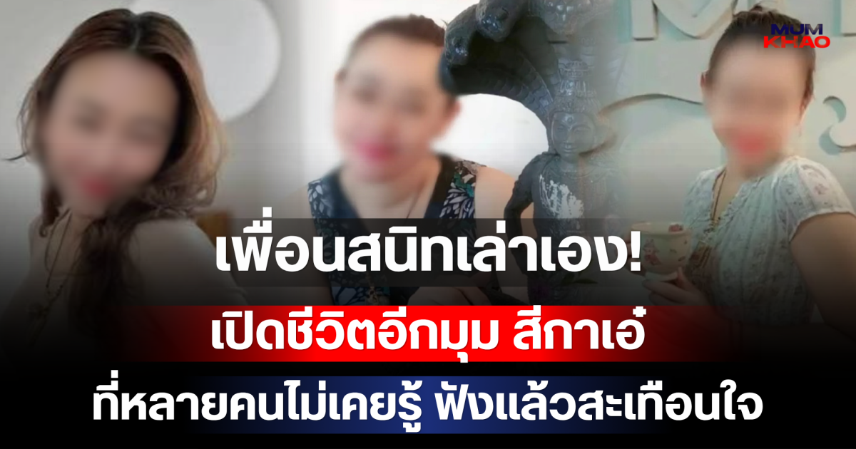 เพื่อนสนิทเล่าเอง! เปิดชีวิตอีกมุม สีกาเอ๋ ที่หลายคนไม่เคยรู้ ฟังแล้วสะเทือนใจ