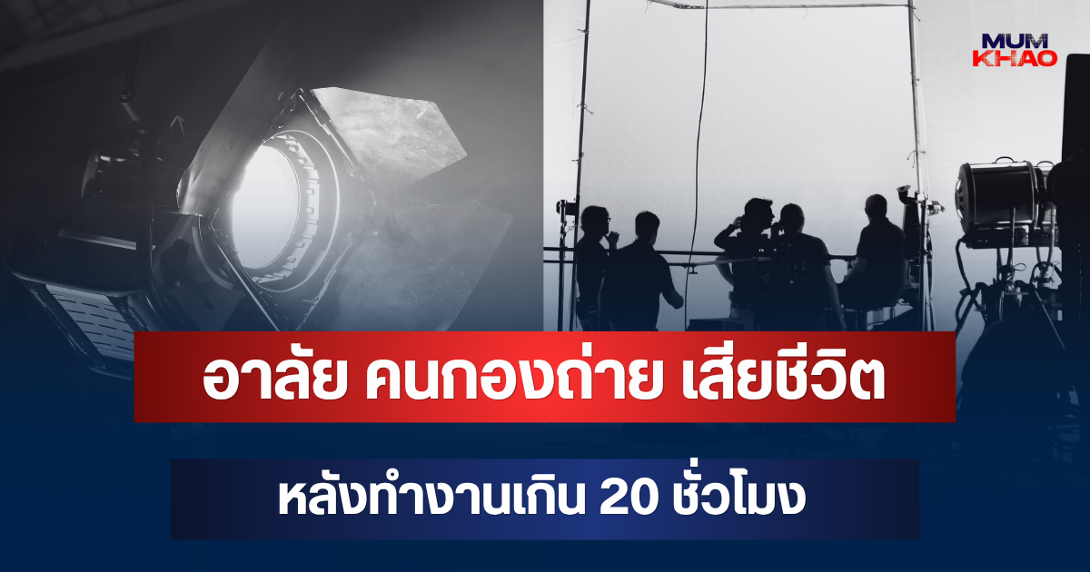 อาลัย คนกองถ่าย เสียชีวิตหลังทำงานเกิน 20 ชั่วโมง เผยเพิ่งมีลูก