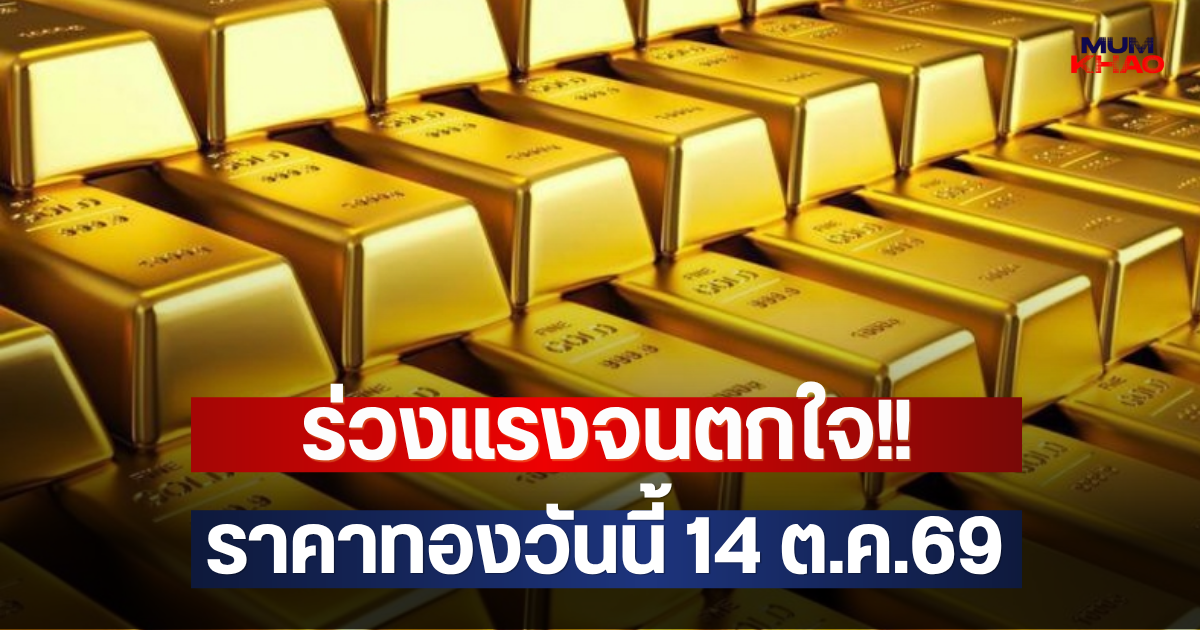 ร่วงแรงจนตกใจ!! ราคาทองวันนี้ 14 ต.ค.69