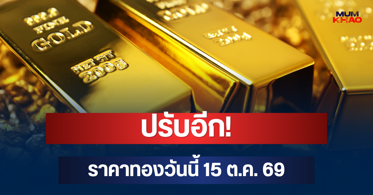ปรับอีก! ราคาทองวันนี้ 15 ต.ค. 69