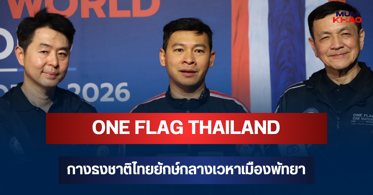 เตรียมสร้างประวัติศาสตร์! ONE FLAG THAILAND กางธงชาติไทยยักษ์กลางเวหาเมืองพัทยา