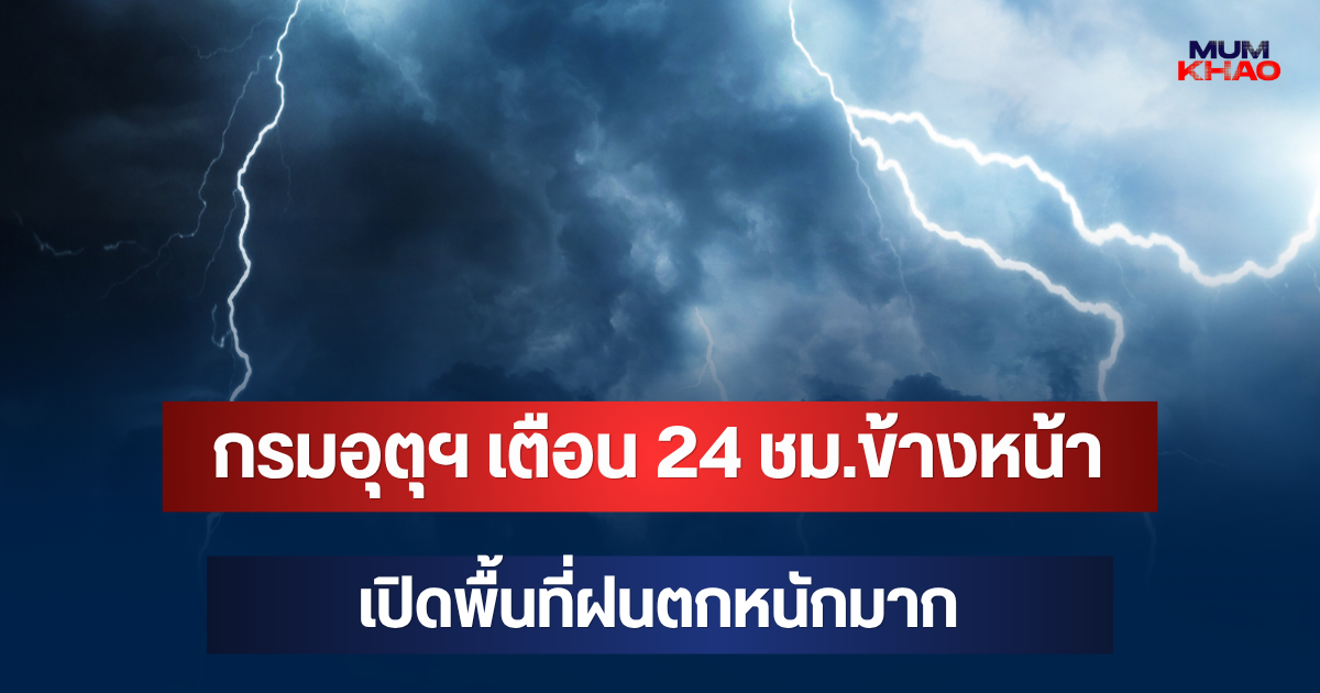 ประกาศแล้ว! กรมอุตุฯ เตือน 24 ชม.ข้างหน้า เปิดพื้นที่ฝนตกหนักมาก