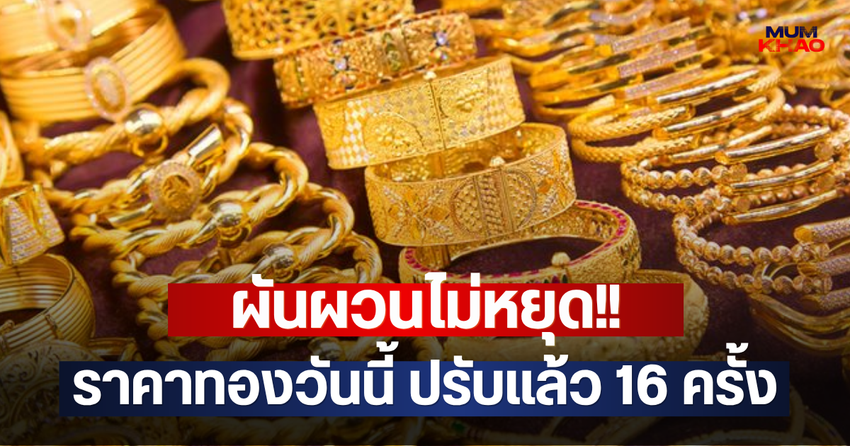 ผันผวนไม่หยุด!! ราคาทองวันนี้ ปรับแล้ว 16 ครั้ง