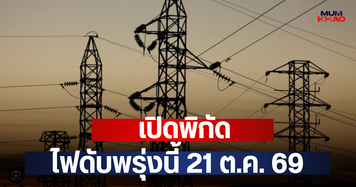เปิดพิกัด ไฟดับพรุ่งนี้ 21 ต.ค. 69