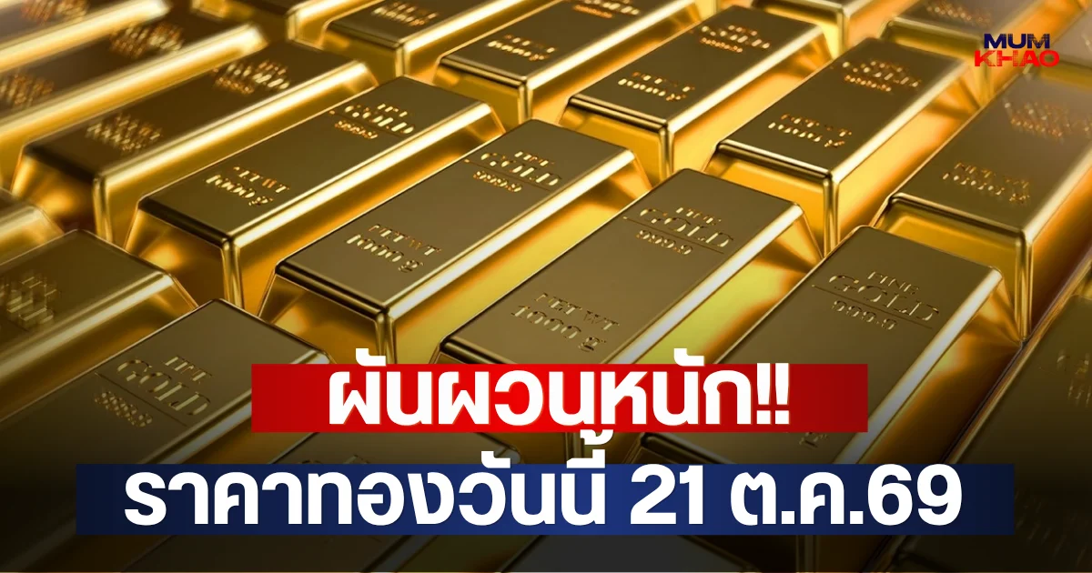 ผันผวนหนัก!! ราคาทองวันนี้ 21 ต.ค.69