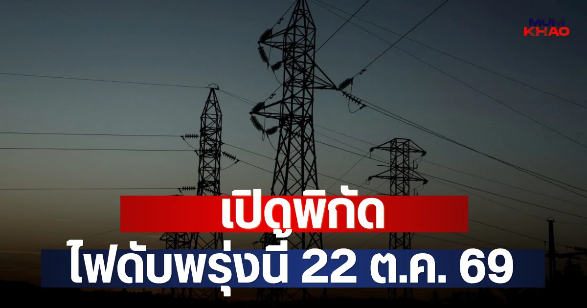 เปิดพิกัด ไฟดับพรุ่งนี้ 22 ต.ค. 69