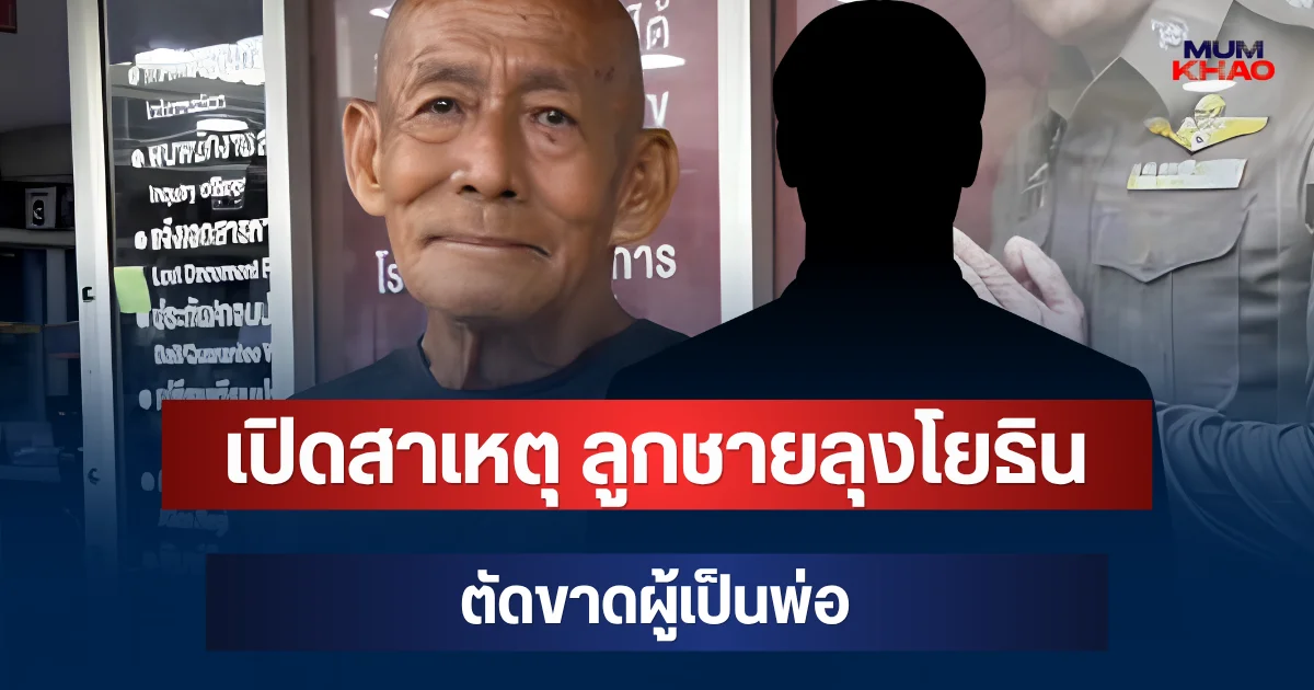 รู้แล้วปมร้าว! เปิดสาเหตุ ลูกชายลุงโยธิน ตัดขาดพ่อ