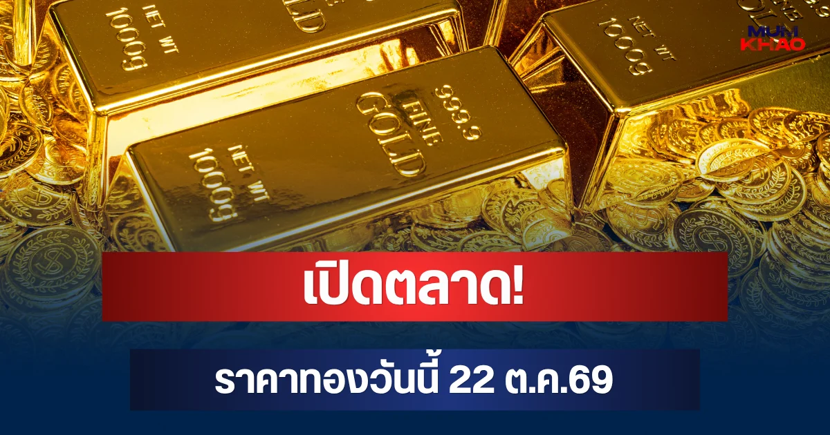 เปิดตลาด! ราคาทองวันนี้ 22 ต.ค.69