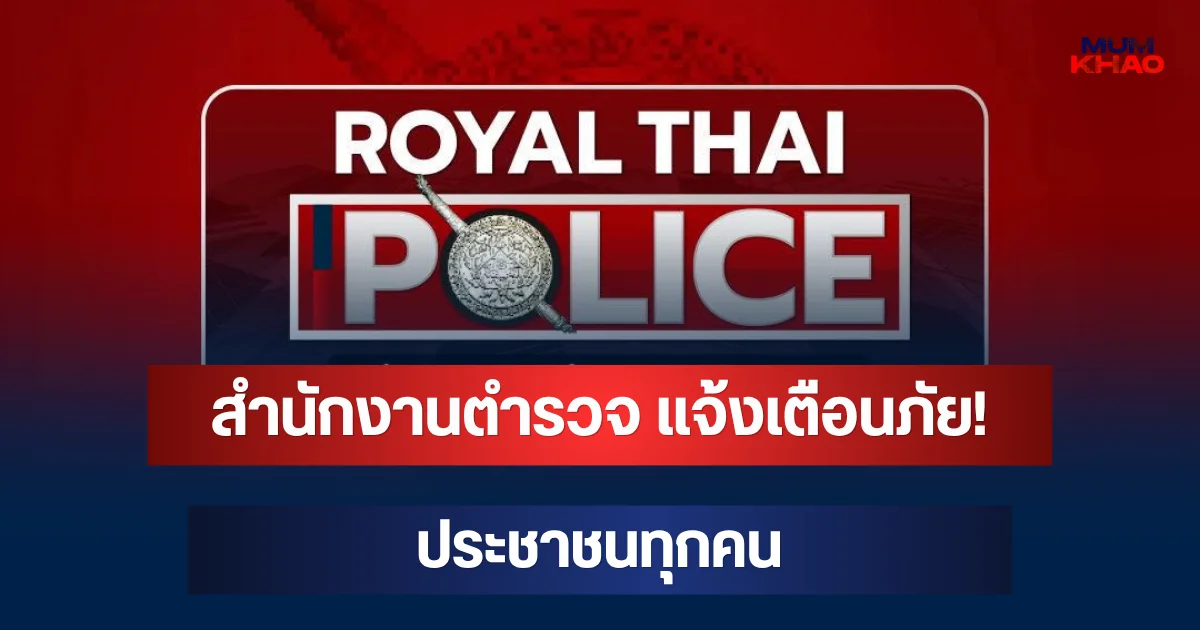 สำนักงานตำรวจ แจ้งเตือนภัย! ประชาชนทุกคน