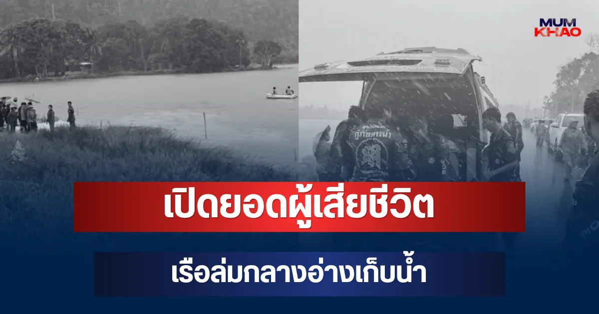 สะเทือนใจ! เปิดยอดผู้เสียชีวิต เหตุเรือล่มกลางอ่างเก็บน้ำ