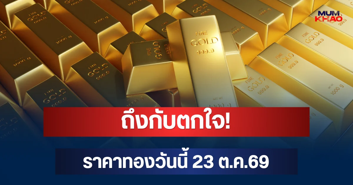 ถึงกับตกใจ! ราคาทองวันนี้ 23 ต.ค.69