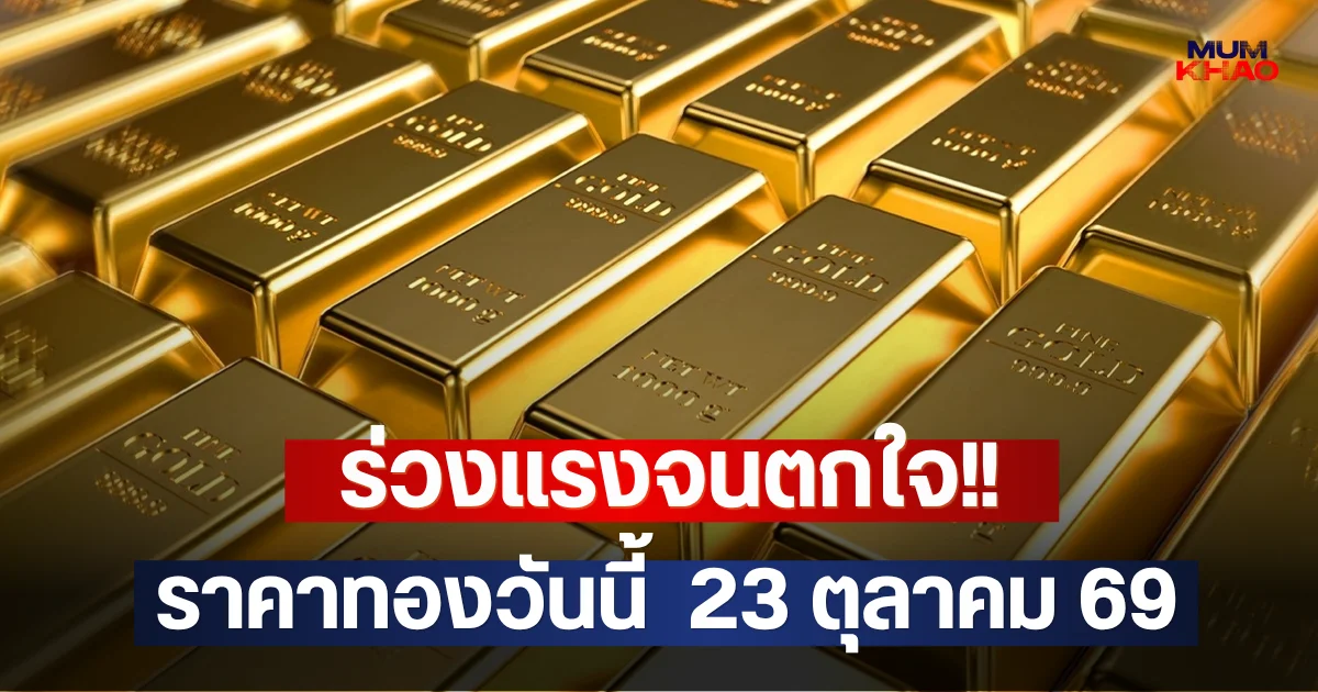 ร่วงแรงจนตกใจ!! ราคาทองวันนี้  23 ตุลาคม 69