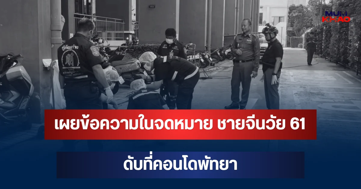 รู้แล้วปมสลด! เผยข้อความในจดหมาย ชายจีนวัย 61 ดับที่คอนโดพัทยา