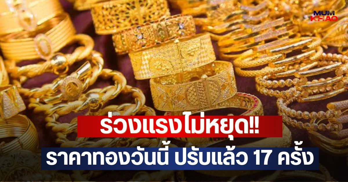 ร่วงแรงไม่หยุด!! ราคาทองวันนี้ ปรับแล้ว 17 ครั้ง
