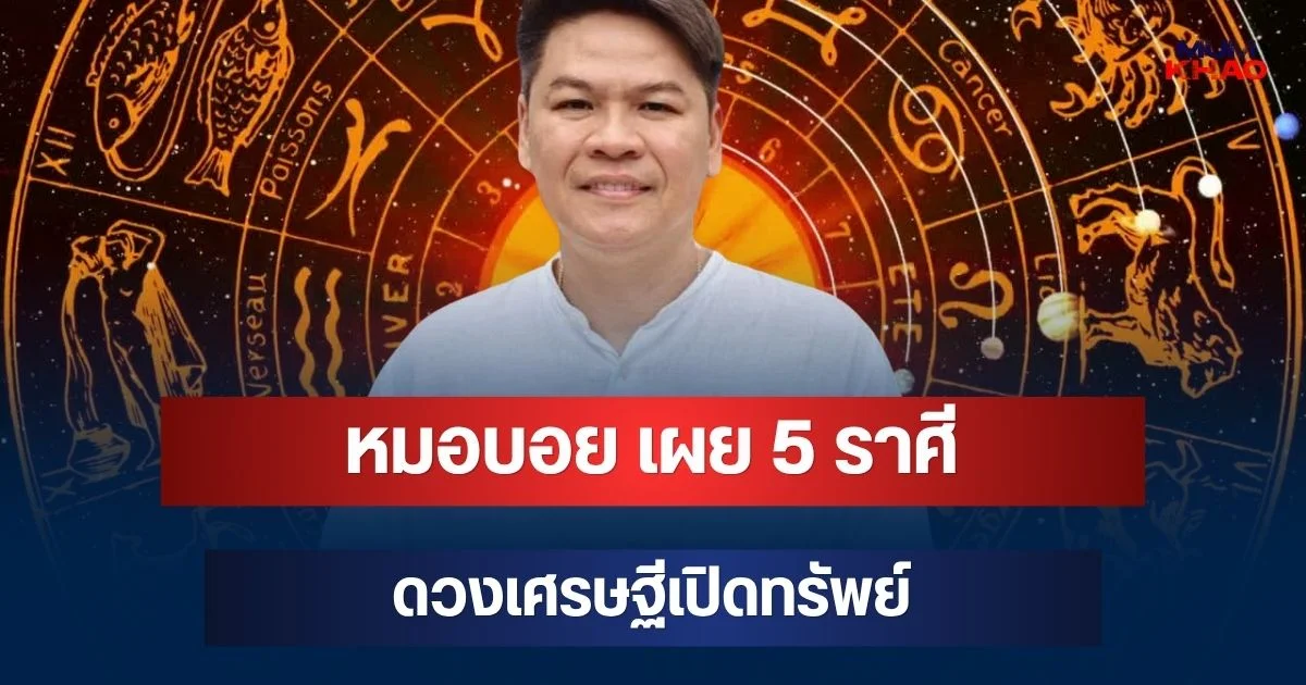 คนจะรวยช่วยไม่ได้! หมอบอย เผย 5 ราศีดวงเศรษฐีเปิดทรัพย์ เงินเข้าไม่หยุด โชคใหญ่กำลังมา