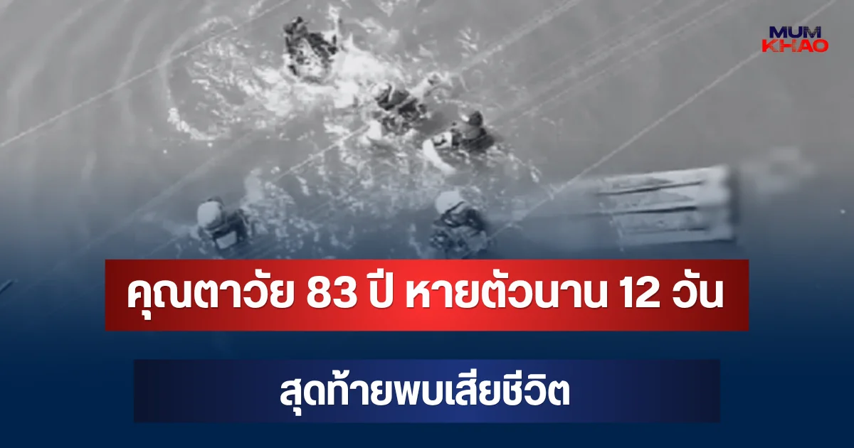 สลด! คุณตาวัย 83 ปี หายตัวนาน 12 วัน หลังพายเรือไปรับข้าวกล่องช่วงน้ำท่วม สุดท้ายพบเสียชีวิต