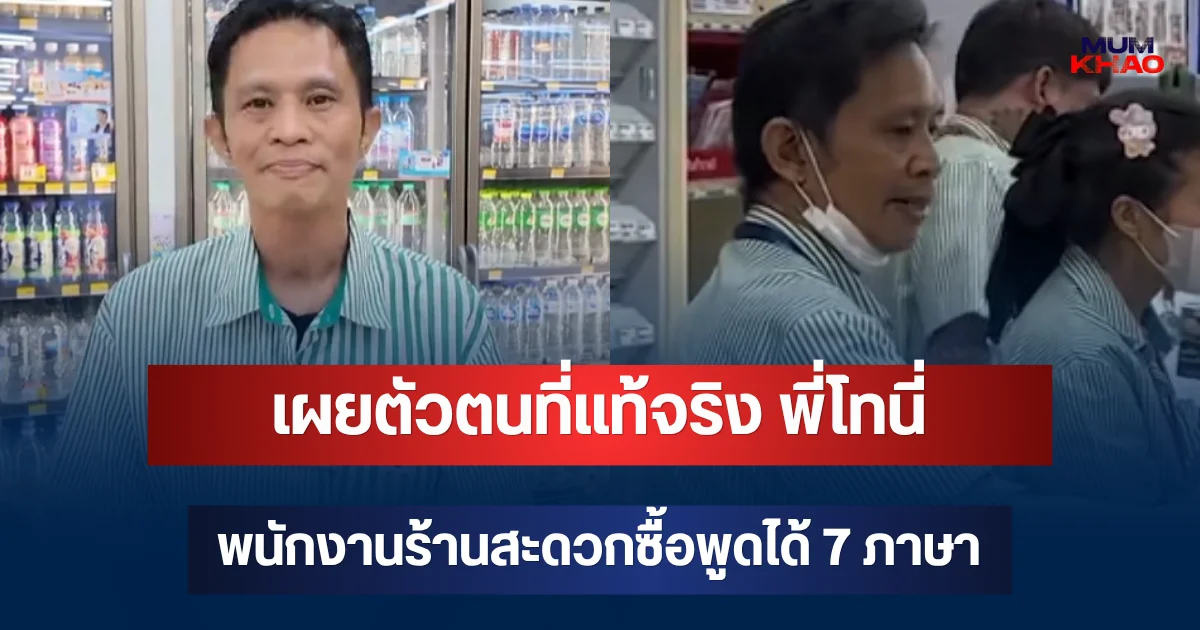 ถึงว่าเก่งขนาดนี้! เผยตัวตนที่แท้จริง พี่โทนี่ พนักงานร้านสะดวกซื้อพูดได้ 7 ภาษา
