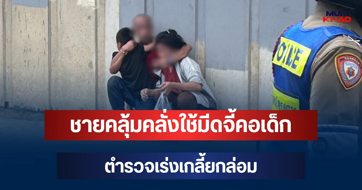 ด่วน! ชายคลุ้มคลั่งใช้มีดจี้คอเด็กใต้สะพานแยกยมราช ตำรวจเร่งเกลี้ยกล่อม