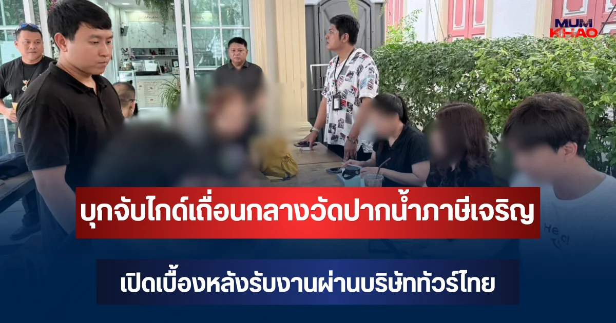 บุกจับไกด์เถื่อนกลางวัดปากน้ำภาษีเจริญ เปิดเบื้องหลังรับงานผ่านบริษัททัวร์ไทย