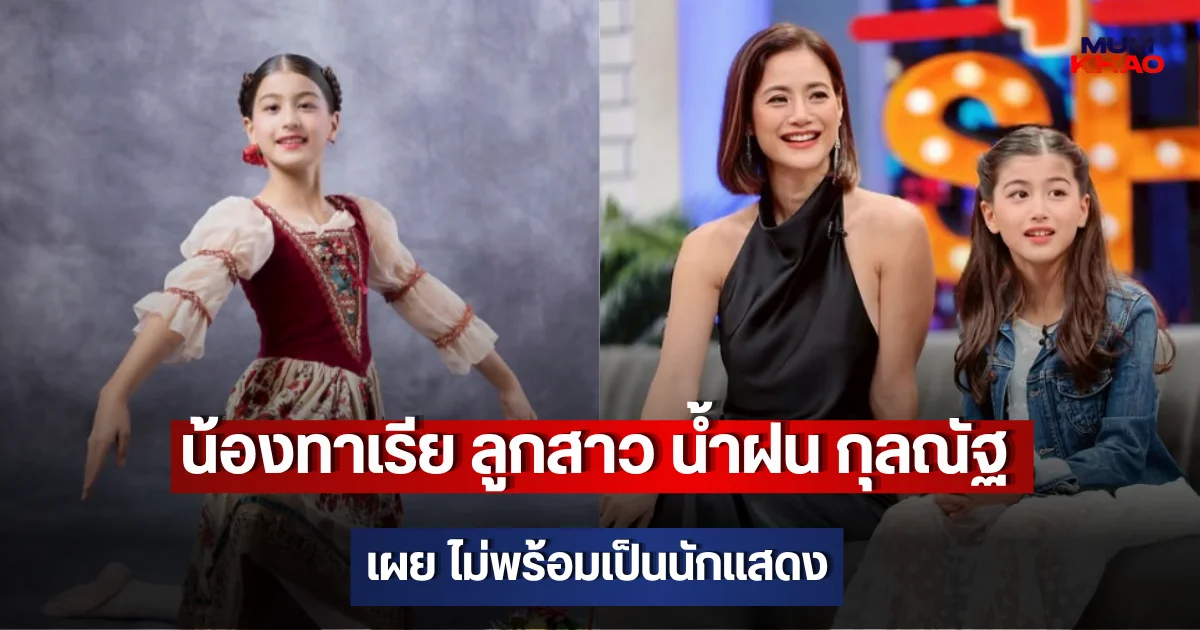 น้องทาเรีย ลูกสาว น้ำฝน กุลณัฐ เผย ไม่พร้อมเป็นนักแสดง