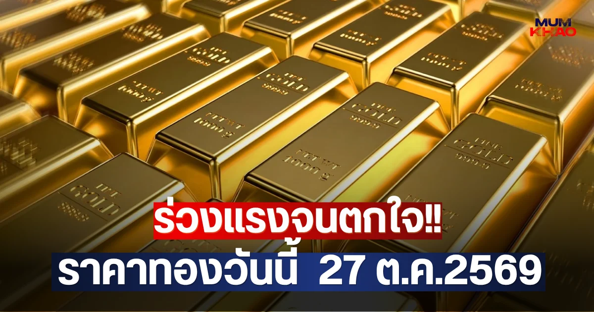 ร่วงแรงจนตกใจ!! ราคาทองวันนี้  27 ต.ค.2569
