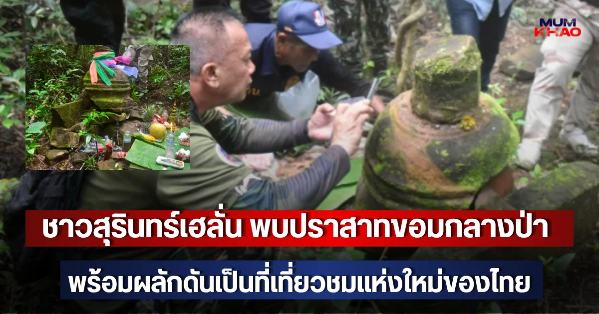 ชาวสุรินทร์เฮลั่น พบปราสาทขอมกลางป่า พร้อมผลักดันเป็นที่เที่ยวชมแห่งใหม่ของไทย