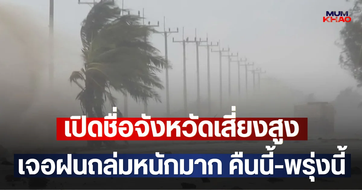เปิดชื่อจังหวัดเสี่ยงสูง เจอฝนถล่มหนักมาก คืนนี้-พรุ่งนี้