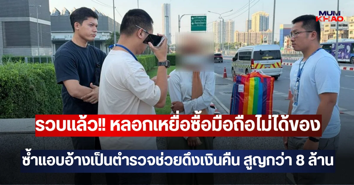รวบแก๊งหลอกทวงเงินคืน! ร่วมหลอกเหยื่อซื้อมือถือไม่ได้ของ ซ้ำแอบอ้างเป็นตำรวจช่วยดึงเงินคืน สูญกว่า 8 ล้าน