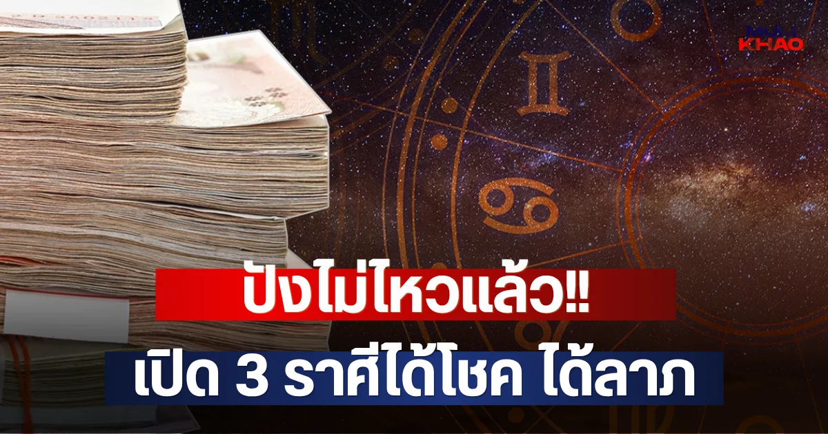 ปังไม่ไหวแล้ว!! เปิด 3 ราศีได้โชค ได้ลาภ