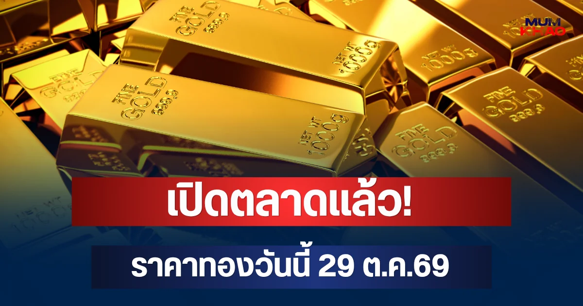 เปิดตลาดแล้ว! ราคาทองวันนี้ 29 ต.ค.69