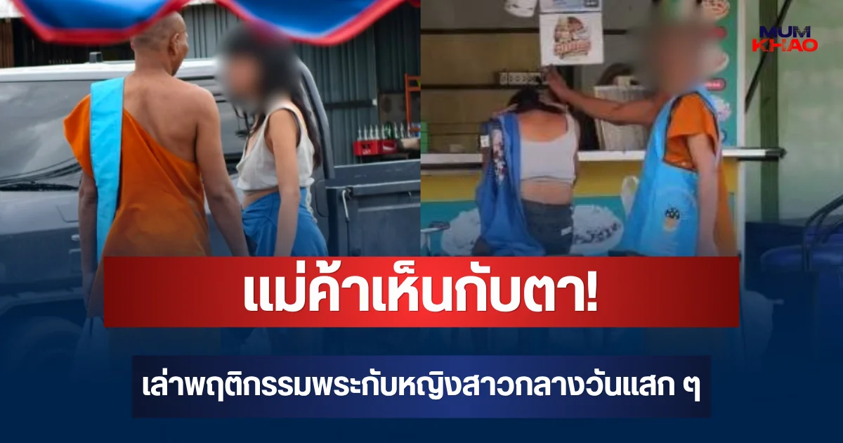 แม่ค้าเห็นกับตา! เล่าพฤติกรรมพระกับหญิงสาวกลางวันแสก ๆ ก่อนคลิปว่อน