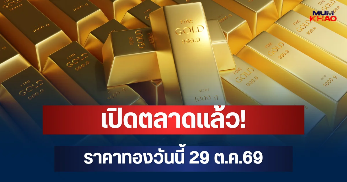 เปิดตลาดแล้ว! ราคาทองวันนี้ 29 ต.ค.69