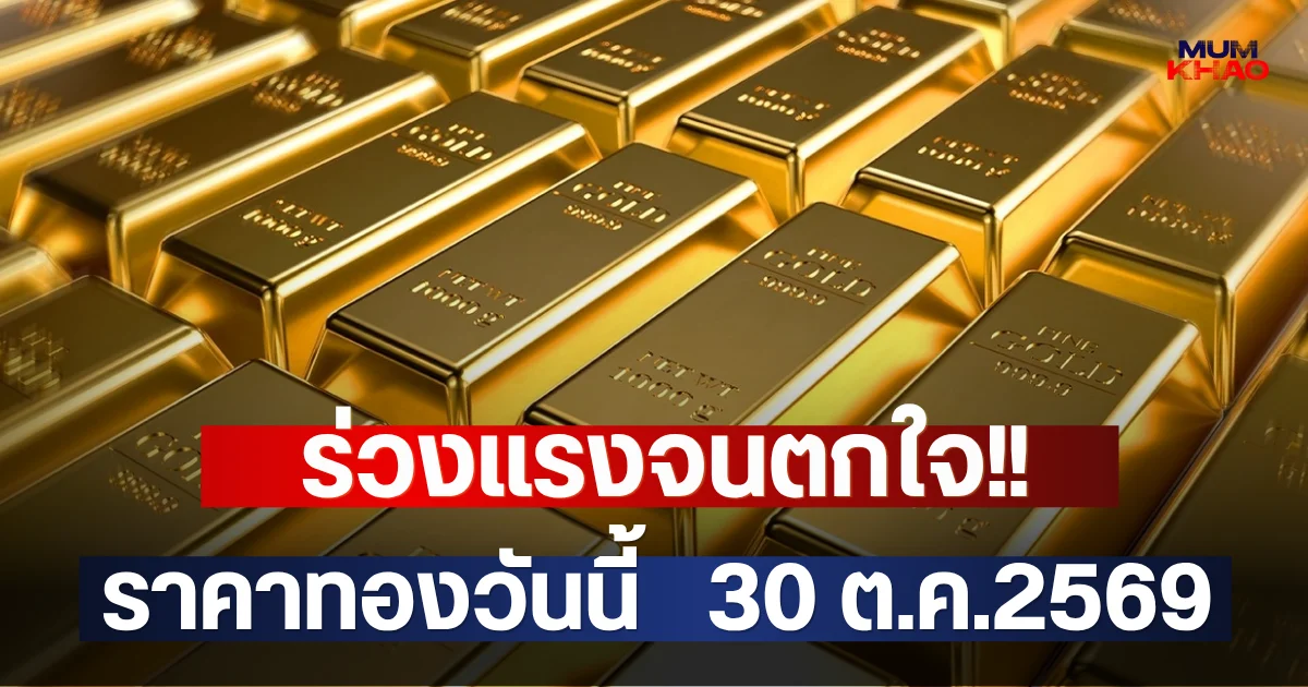 ร่วงแรงจนตกใจ!! ราคาทองวันนี้   30 ต.ค.2569