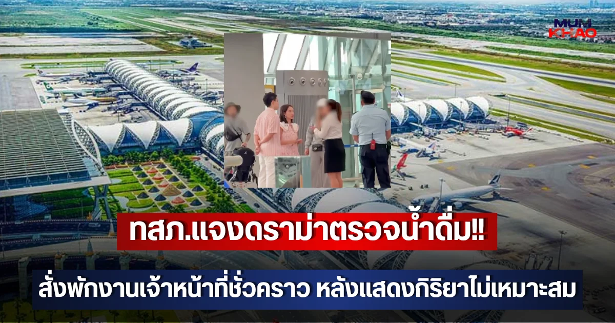 ทสภ.แจงดราม่าตรวจน้ำดื่ม!! สั่งพักงานเจ้าหน้าที่ชั่วคราว หลังแสดงกิริยาไม่เหมาะสม