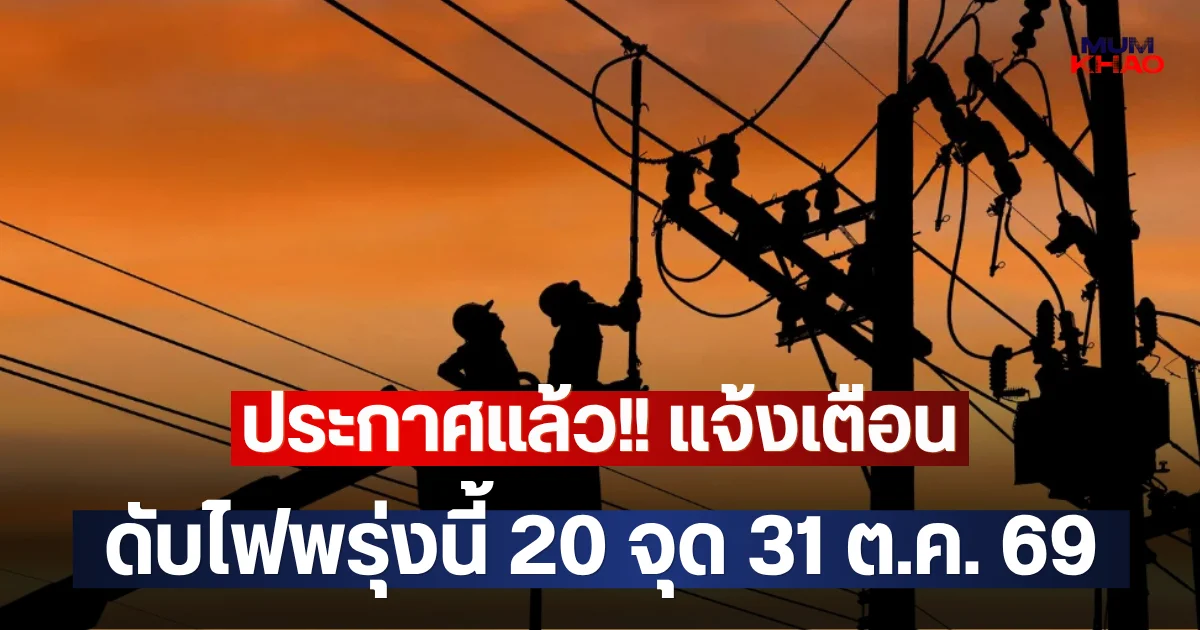 ประกาศแล้ว!! แจ้งเตือน ดับไฟพรุ่งนี้ 20 จุด 31 ต.ค. 69