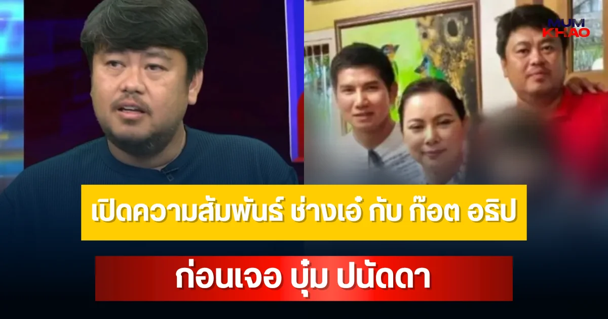 เปิดความสัมพันธ์ ช่างเอ๋ กับ ก๊อต อธิป ก่อนเจอ บุ๋ม ปนัดดา
