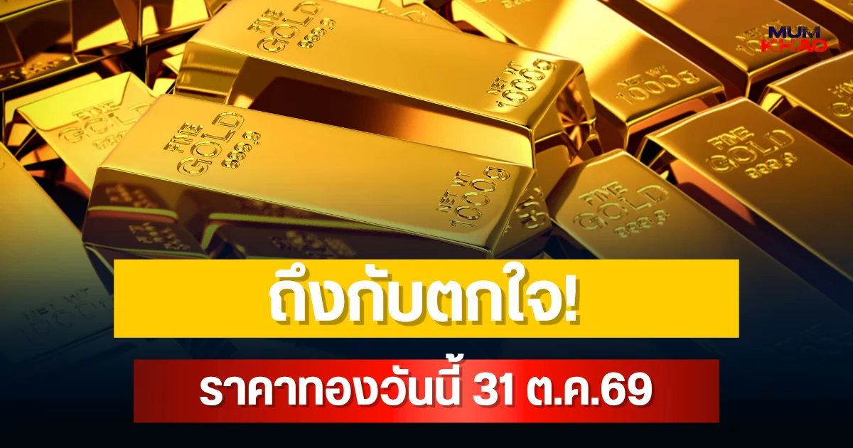 ถึงกับตกใจ! ราคาทองวันนี้ 31 ต.ค.69
