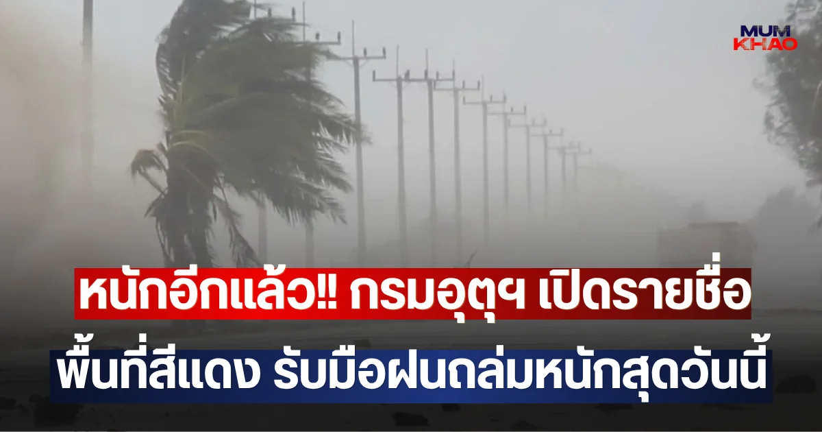 หนักอีกแล้ว!! กรมอุตุฯ เปิดรายชื่อพื้นที่สีแดง รับมือฝนถล่มหนักสุดวันนี้